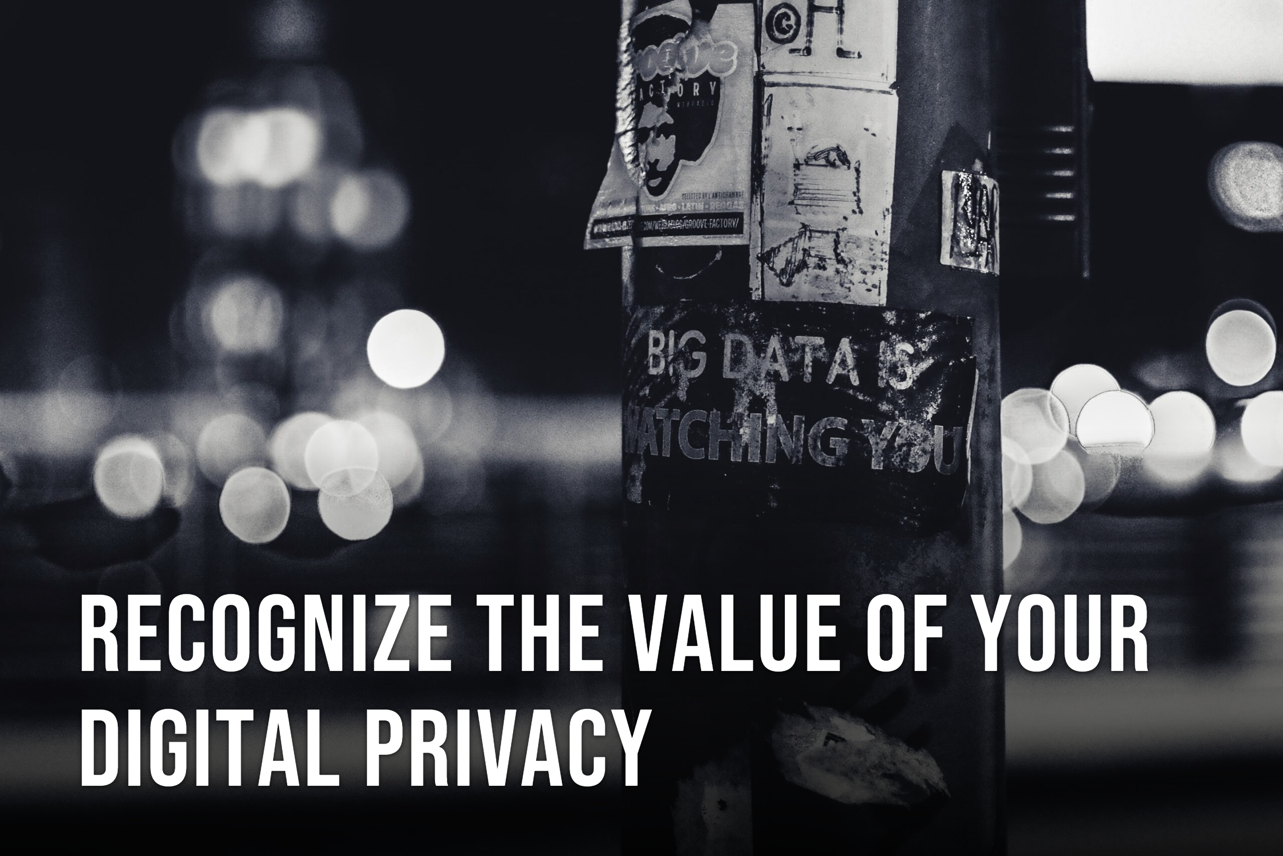 Recognize The Value of Your Digital Privacy