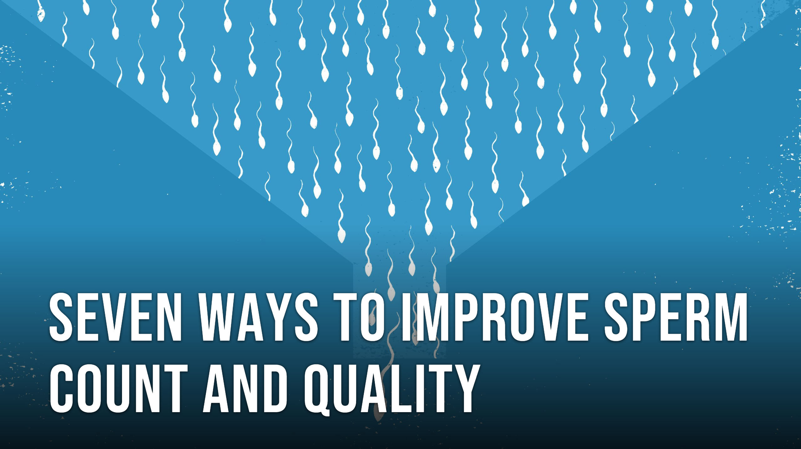 Seven Ways to Improve Sperm Count and Quality