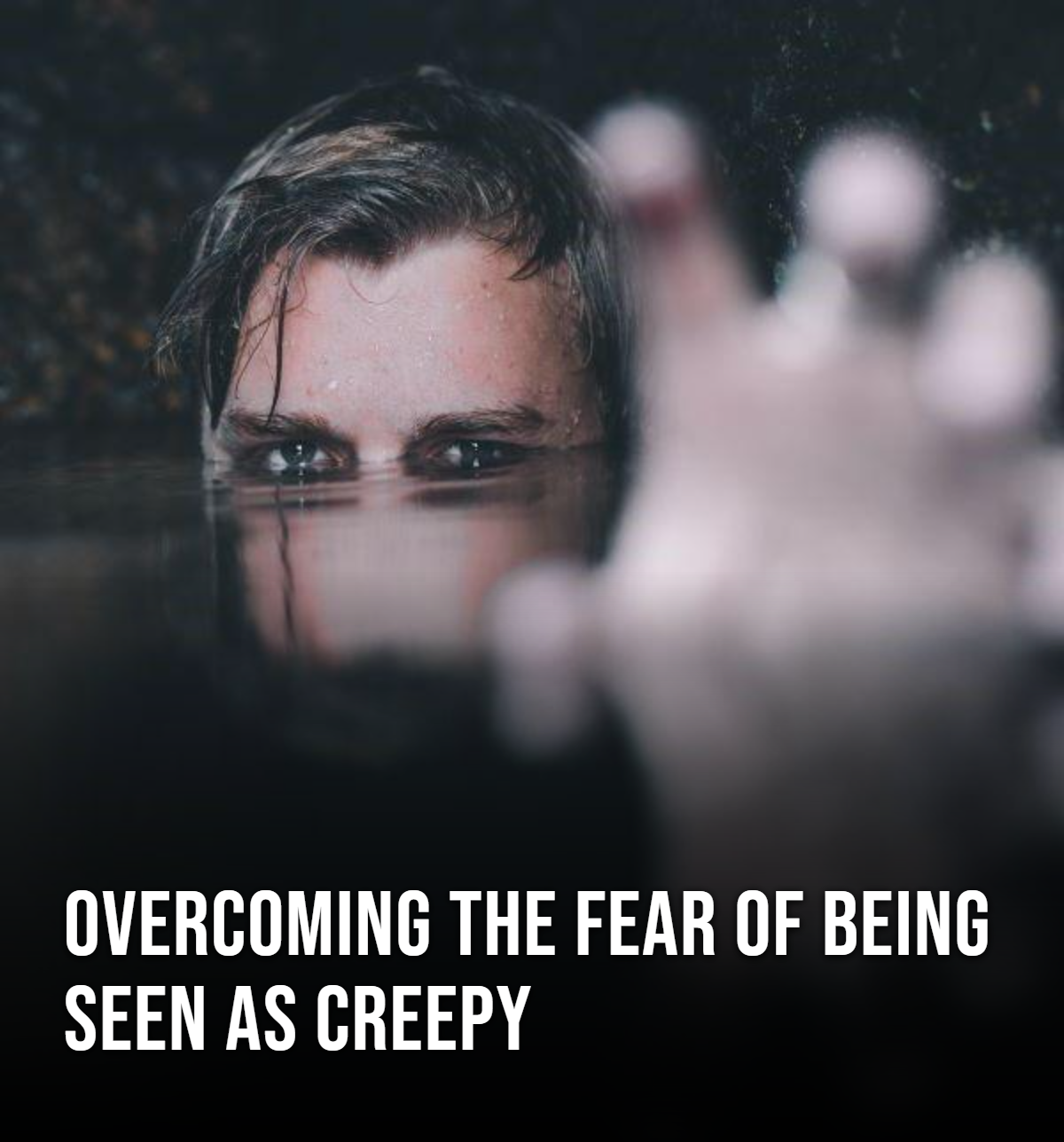 Overcoming the Fear of Being Seen as Creepy