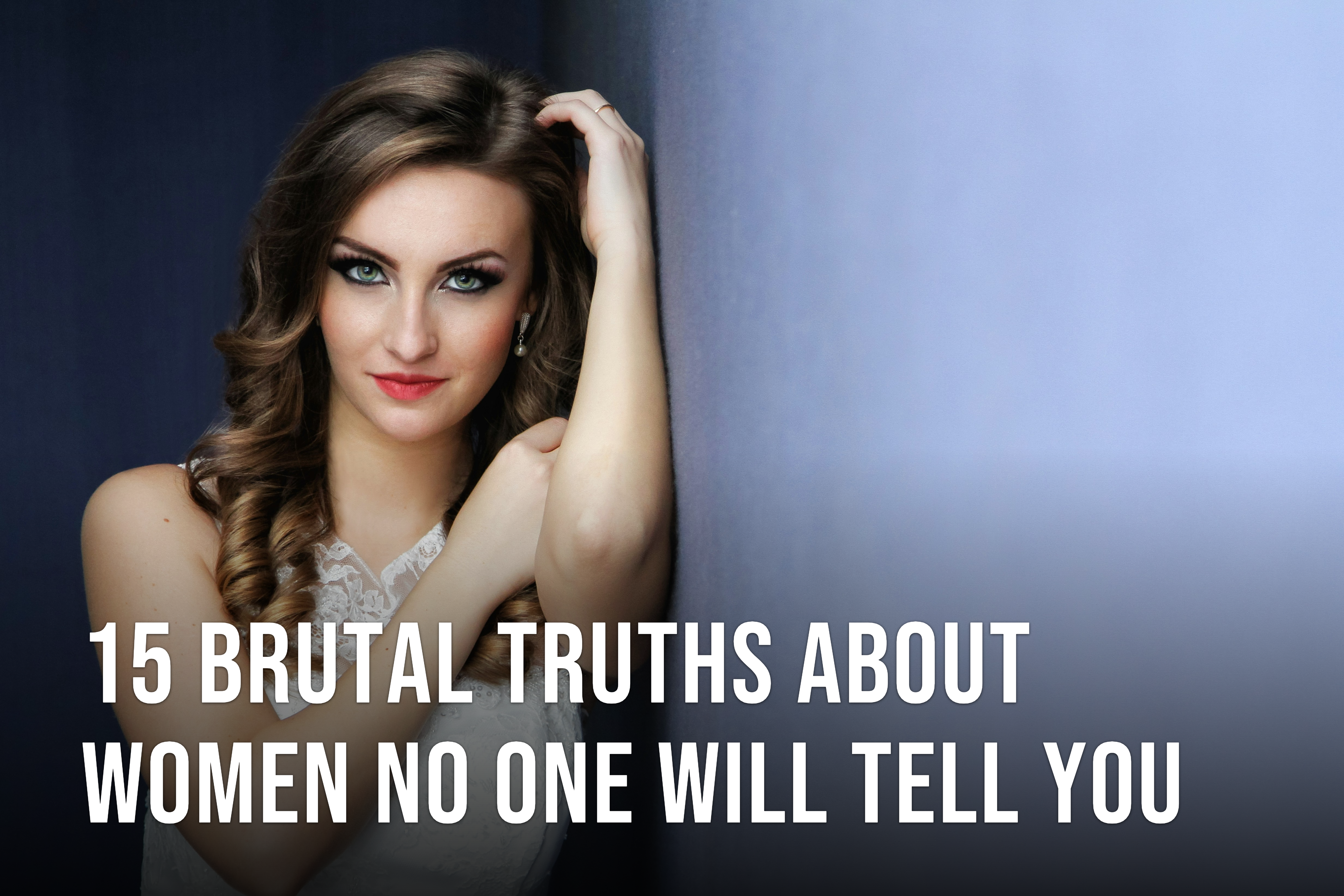 15 Brutal Truths About Women No One Will Tell You