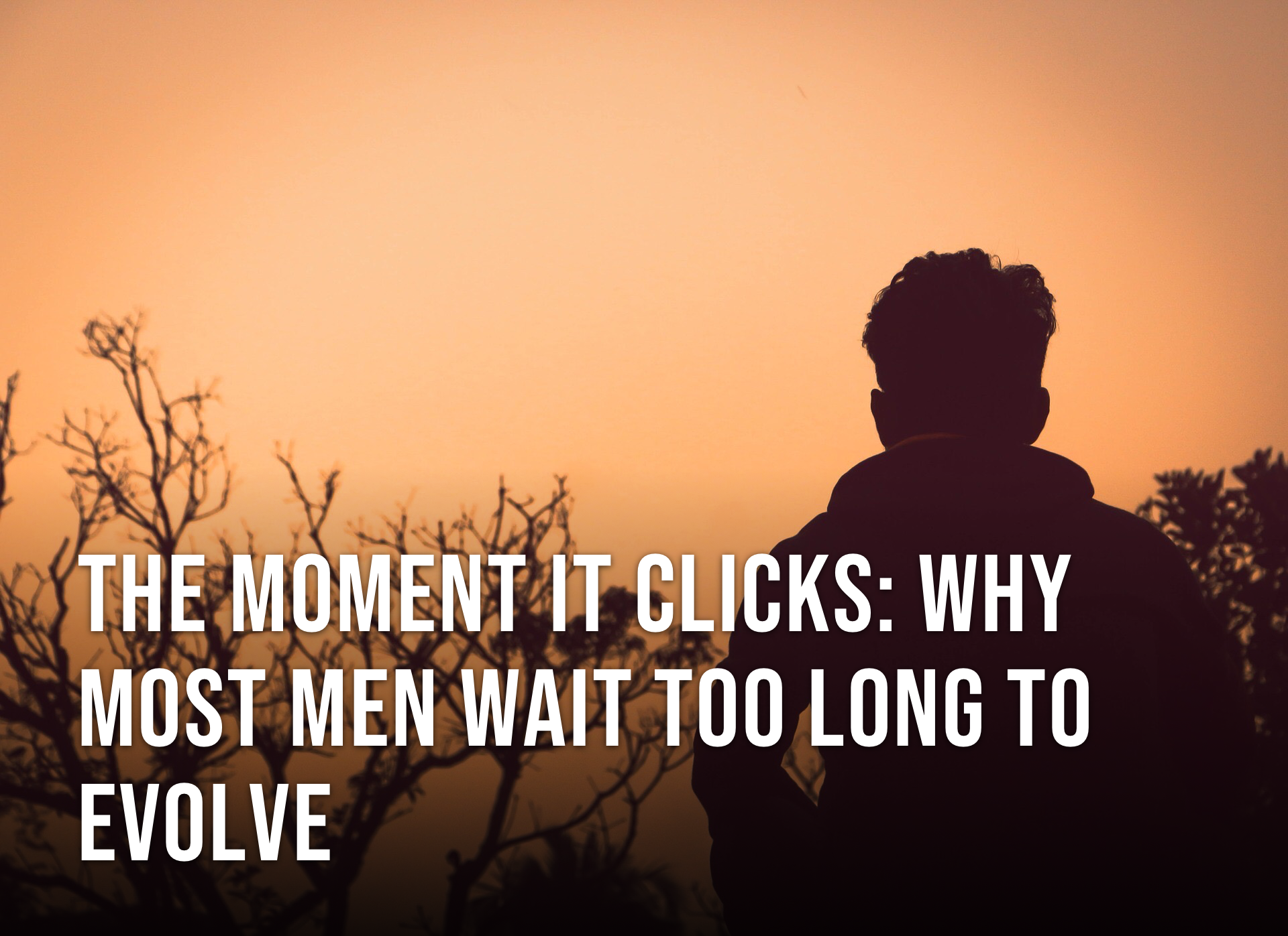 The Moment It Clicks: Why Most Men Wait Too Long to Evolve