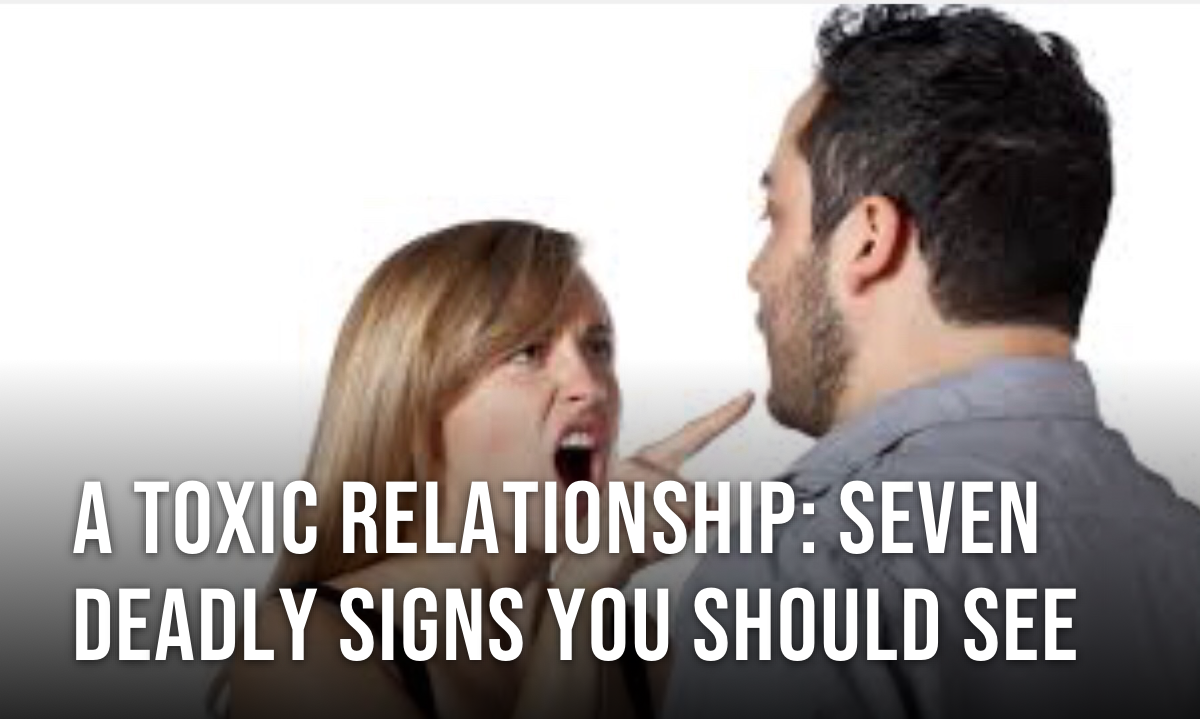 A Toxic Relationship: Seven Deadly Signs You Should See