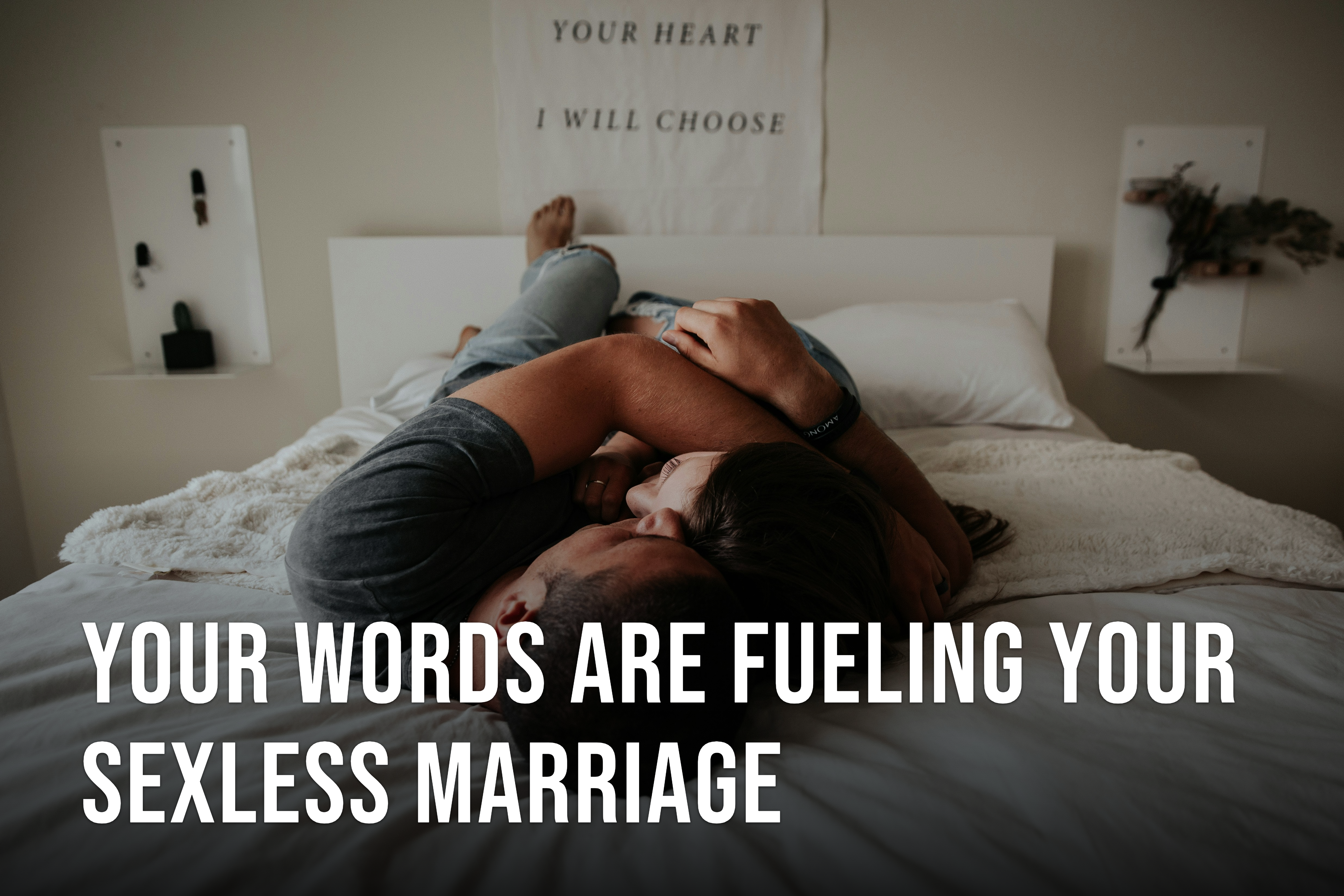 Your Words Are Fueling Your Sexless Marriage
