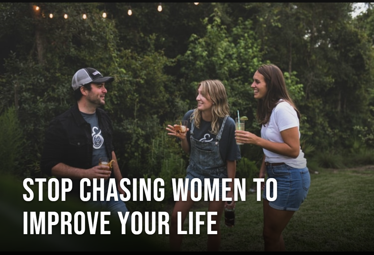Stop Chasing Women to Improve Your Life