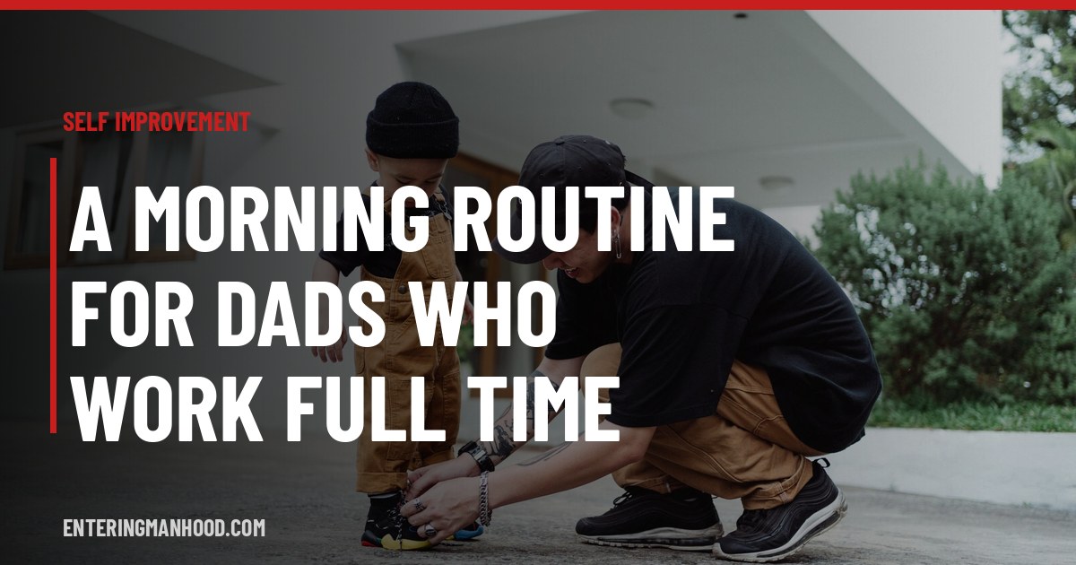 A Morning Routine for Dads Who Work Full Time